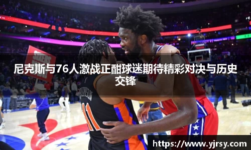 尼克斯与76人激战正酣球迷期待精彩对决与历史交锋