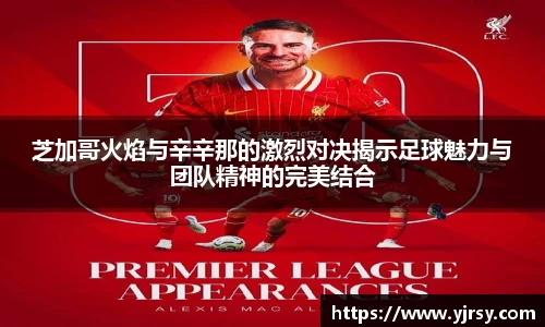 芝加哥火焰与辛辛那的激烈对决揭示足球魅力与团队精神的完美结合